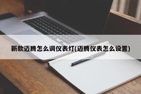 新款迈腾怎么调仪表灯(迈腾仪表怎么设置)