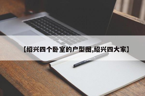 【绍兴四个卧室的户型图,绍兴四大家】