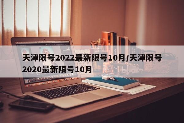 天津限号2022最新限号10月/天津限号2020最新限号10月