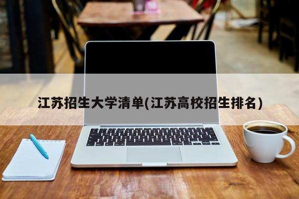 江苏招生大学清单(江苏高校招生排名)