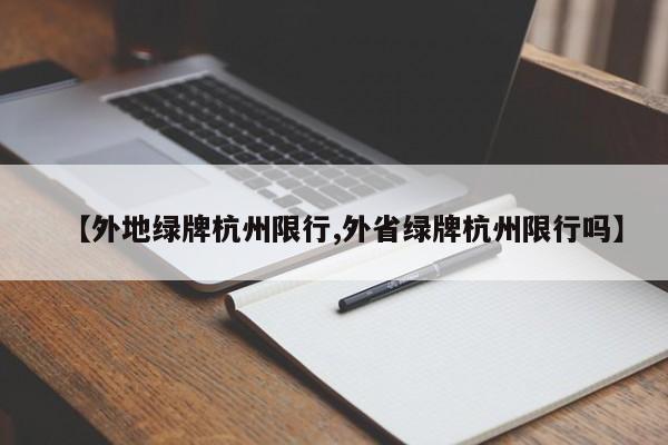 【外地绿牌杭州限行,外省绿牌杭州限行吗】