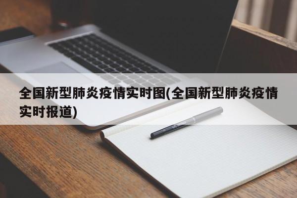 全国新型肺炎疫情实时图(全国新型肺炎疫情实时报道)