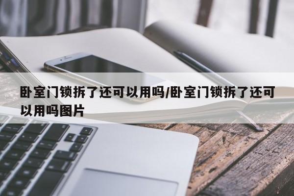 卧室门锁拆了还可以用吗/卧室门锁拆了还可以用吗图片