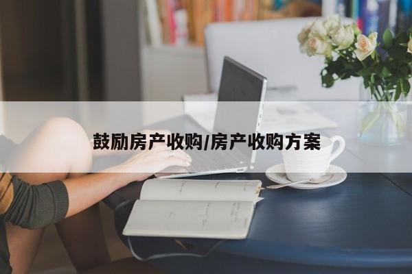 鼓励房产收购/房产收购方案